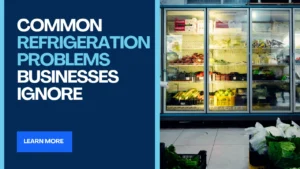 Common Refrigeration Problems Businesses Ignore