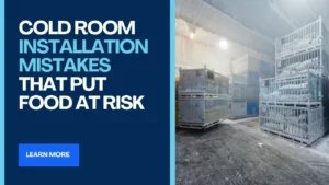 Cold Room Installation Mistakes That Put Food at Risk